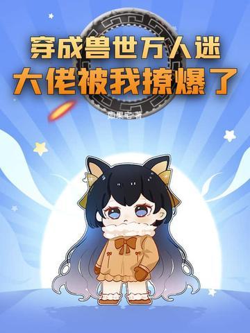 穿成兽世万人迷,大佬被我撩爆了