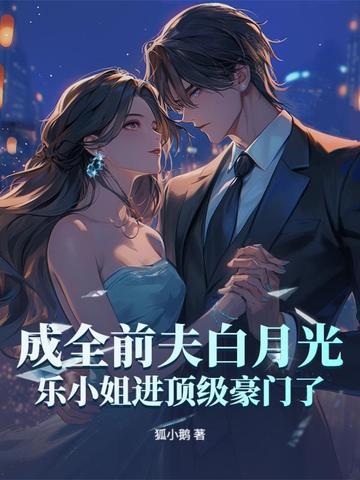 成全前夫白月光，乐小姐进顶级豪门了